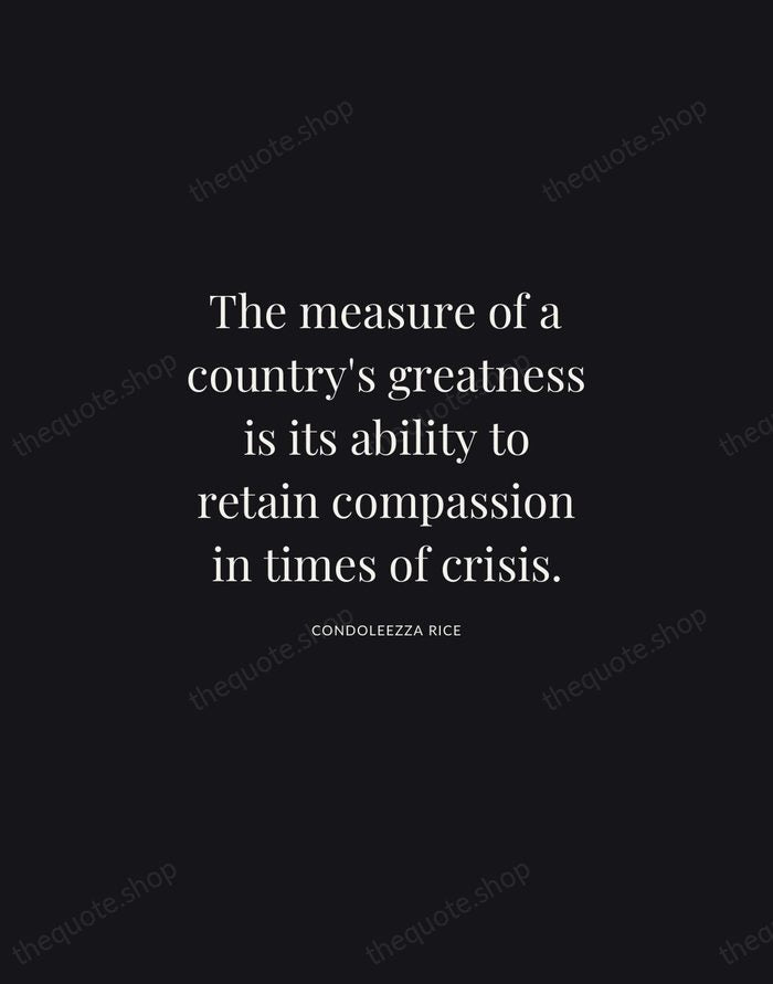 The measure of a country's greatness is its ability to retain compassion… — Condoleezza Rice | Printable Wall Art — Midnight Serif