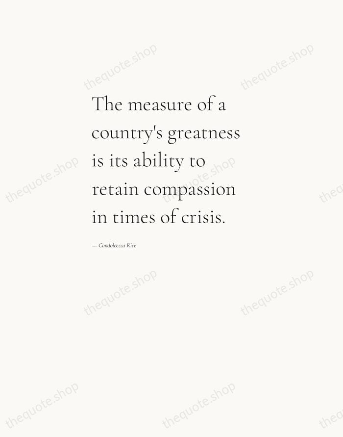 The measure of a country's greatness is its ability to retain compassion… — Condoleezza Rice — Editorial Left Serif