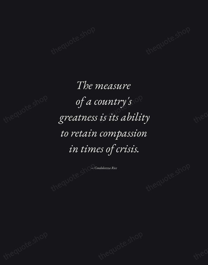The measure of a country's greatness is its ability to retain compassion… — Condoleezza Rice — Manuscript Italic