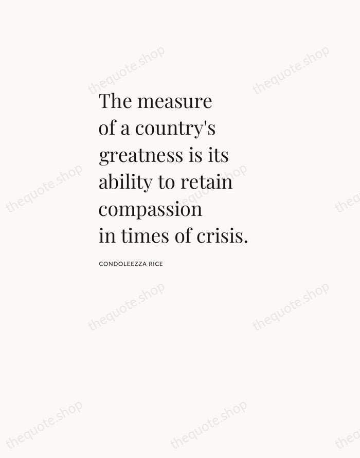 The measure of a country's greatness is its ability to retain compassion… — Condoleezza Rice — Asymmetric Left