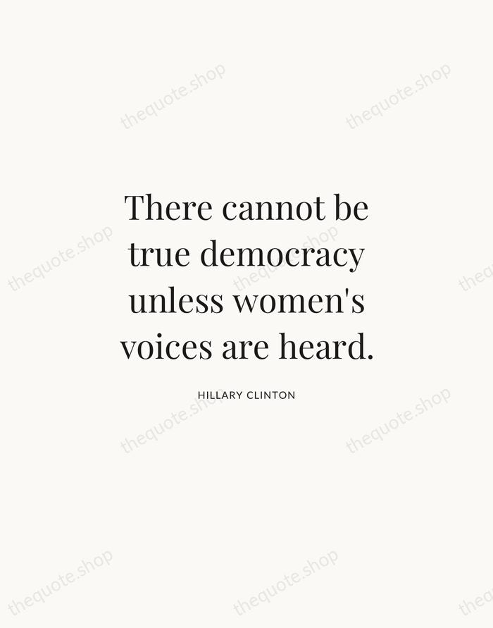 There cannot be true democracy unless women's voices are heard. — Hillary Clinton | Printable Wall Art — Atelier Serif