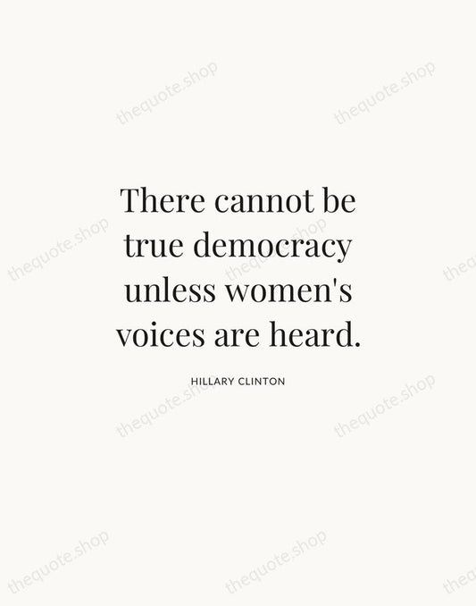 There cannot be true democracy unless women's voices are heard. — Hillary Clinton | Printable Wall Art — Atelier Serif