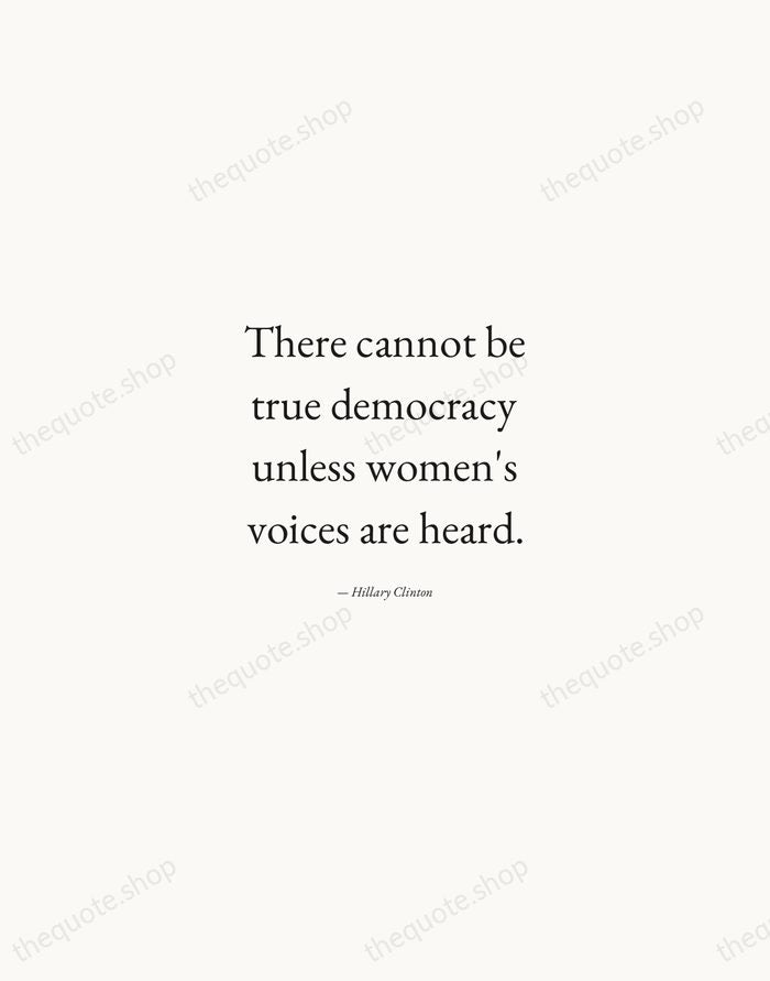 There cannot be true democracy unless women's voices are heard. — Hillary Clinton — Quiet Garamond