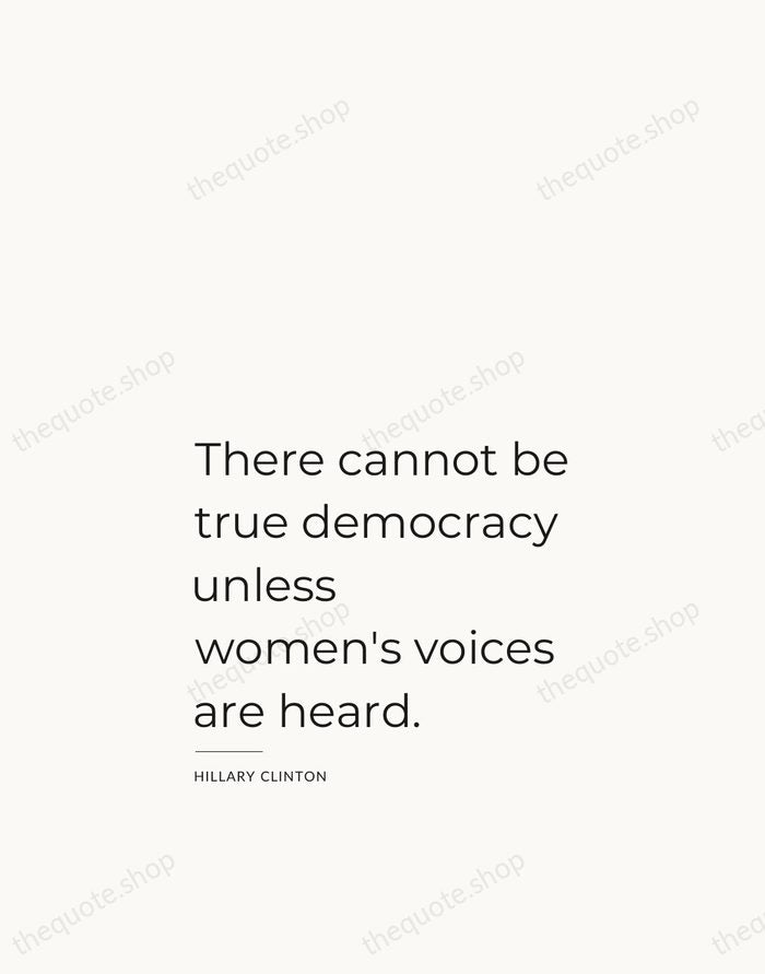 There cannot be true democracy unless women's voices are heard. — Hillary Clinton — Studio Left