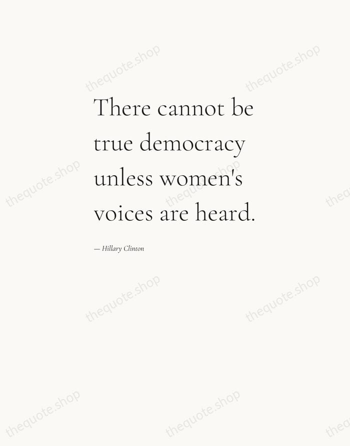 There cannot be true democracy unless women's voices are heard. — Hillary Clinton — Editorial Left Serif