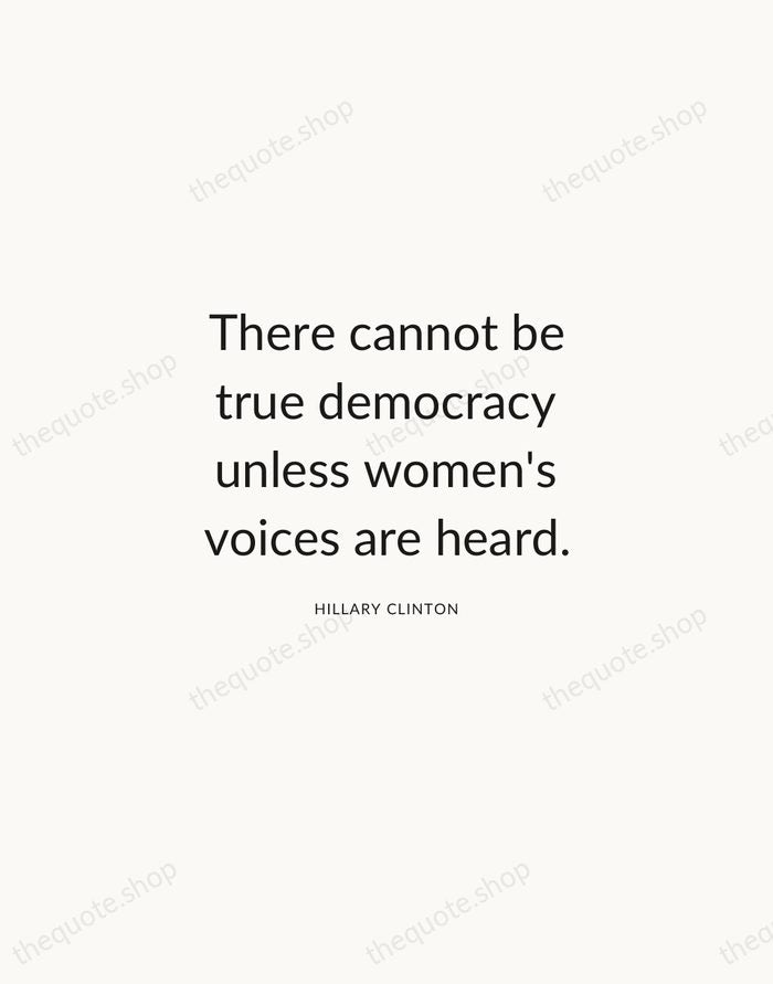There cannot be true democracy unless women's voices are heard. — Hillary Clinton — Modern Sans Calm