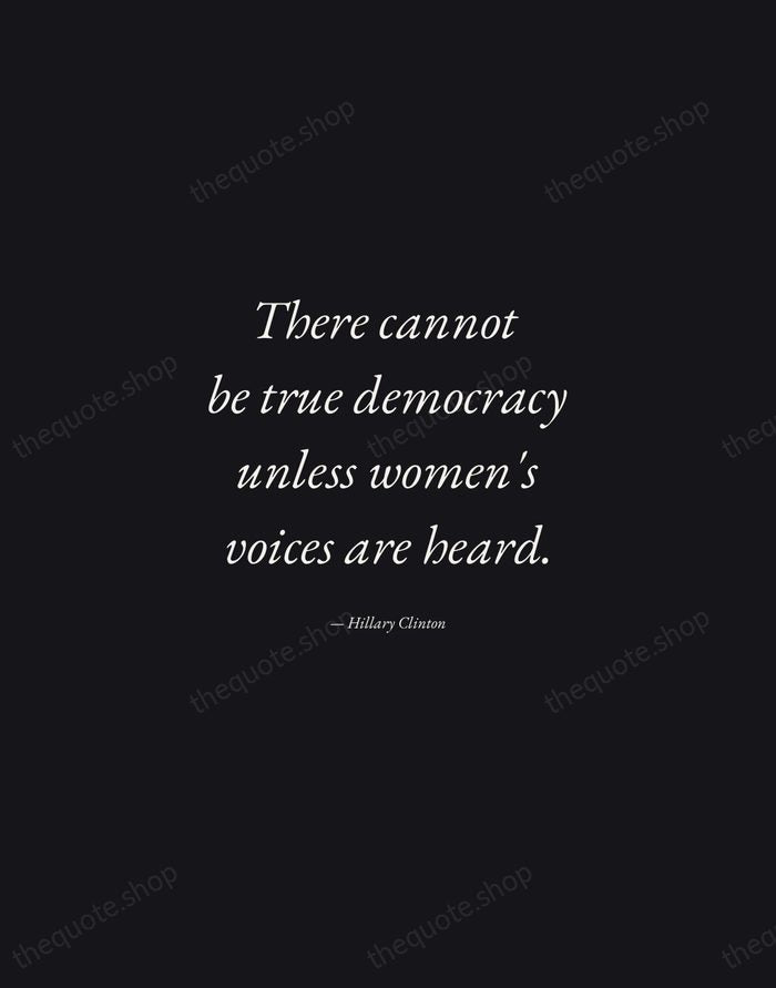 There cannot be true democracy unless women's voices are heard. — Hillary Clinton — Manuscript Italic
