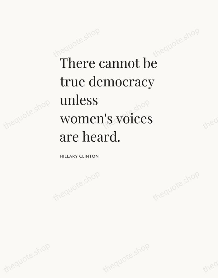 There cannot be true democracy unless women's voices are heard. — Hillary Clinton — Asymmetric Left