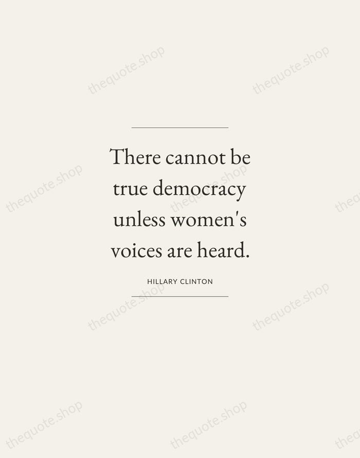 There cannot be true democracy unless women's voices are heard. — Hillary Clinton — Gallery Frame