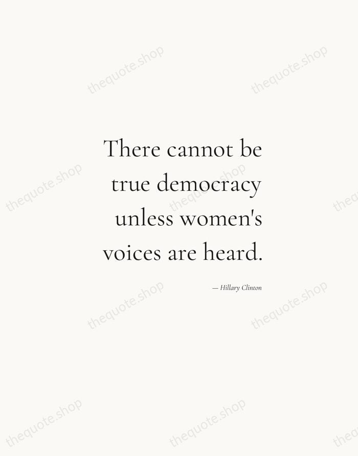 There cannot be true democracy unless women's voices are heard. — Hillary Clinton — Soft Serif Right