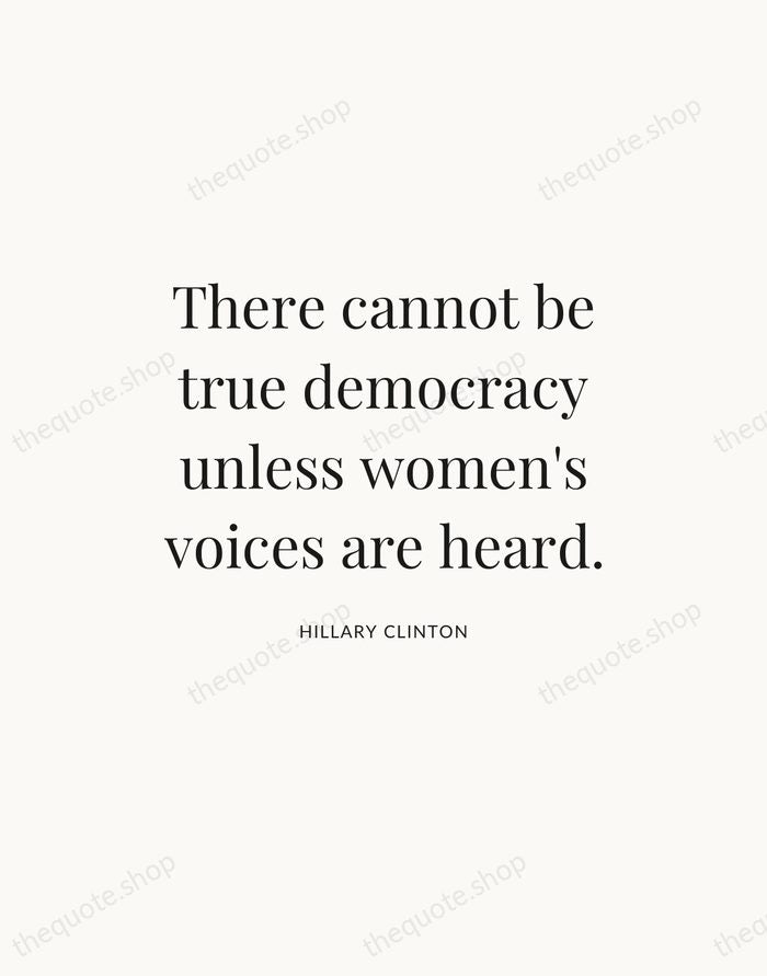 There cannot be true democracy unless women's voices are heard. — Hillary Clinton — Statement Serif