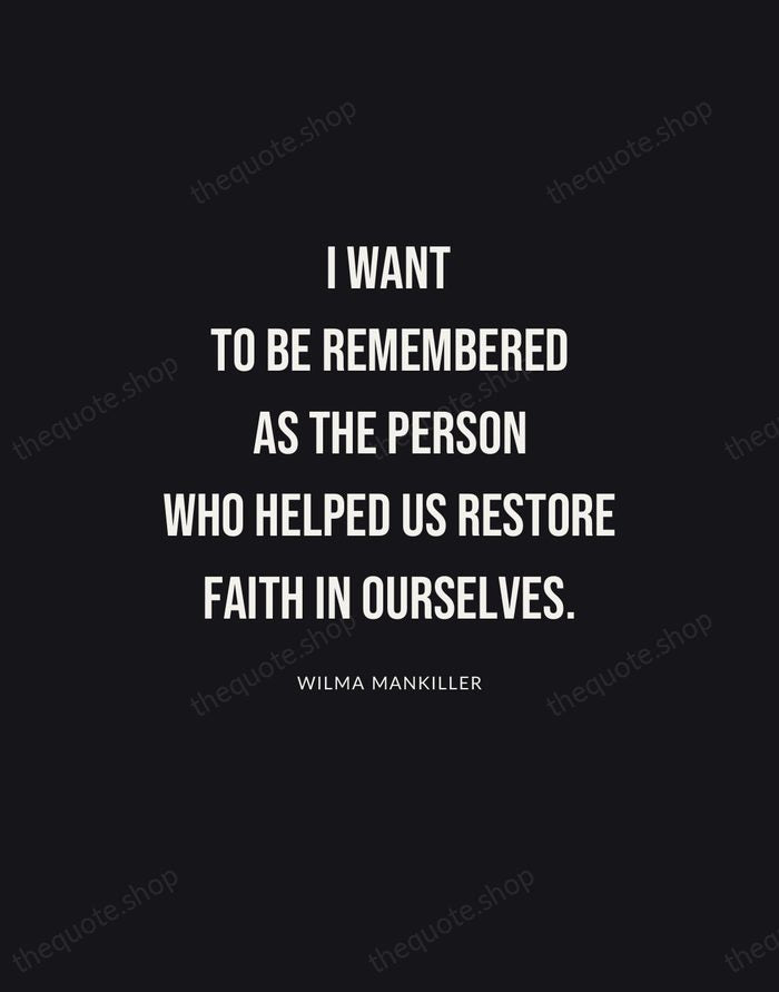 I want to be remembered as the person who helped us restore… — Wilma Mankiller | Printable Wall Art — Poster Condensed