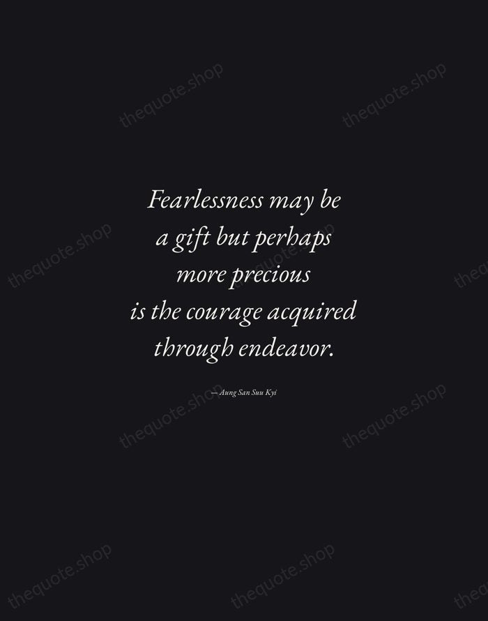 Fearlessness may be a gift but perhaps more precious is the courage… — Aung San Suu Kyi — Manuscript Italic