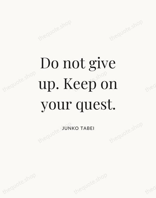 Do not give up. Keep on your quest. — Junko Tabei | Printable Wall Art — Atelier Serif