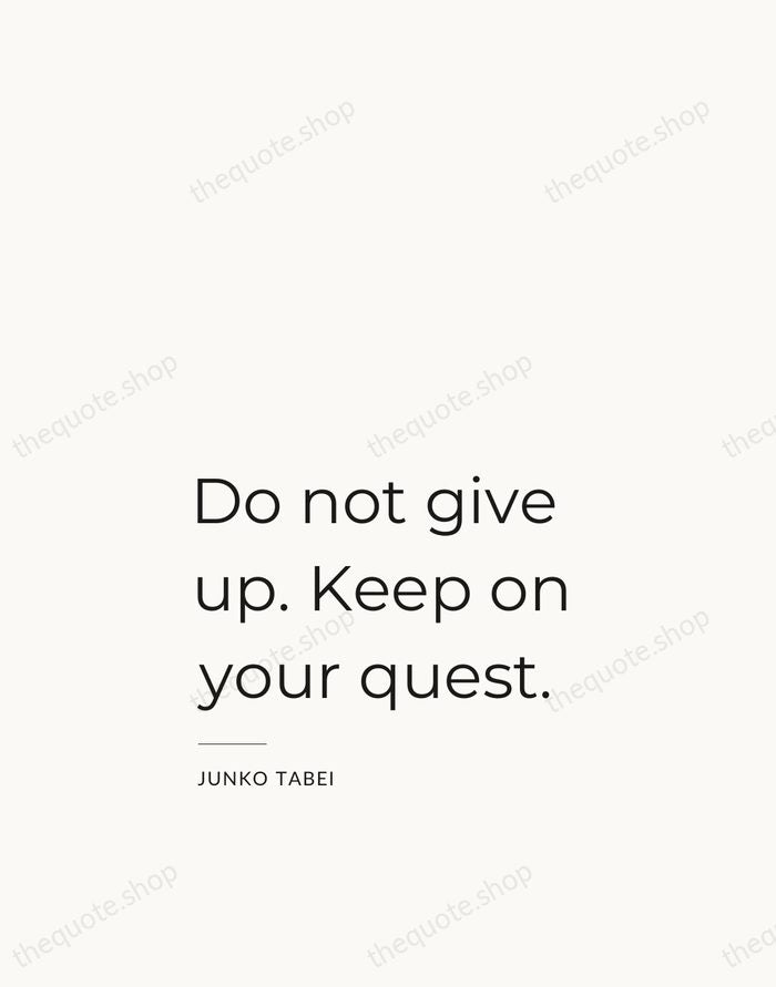 Do not give up. Keep on your quest. — Junko Tabei — Studio Left