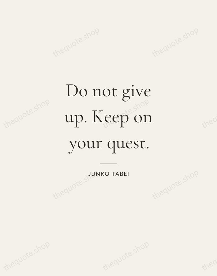 Do not give up. Keep on your quest. — Junko Tabei — Gallery Rule