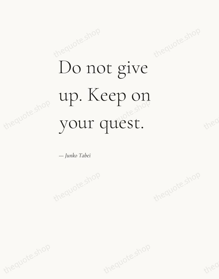 Do not give up. Keep on your quest. — Junko Tabei — Editorial Left Serif