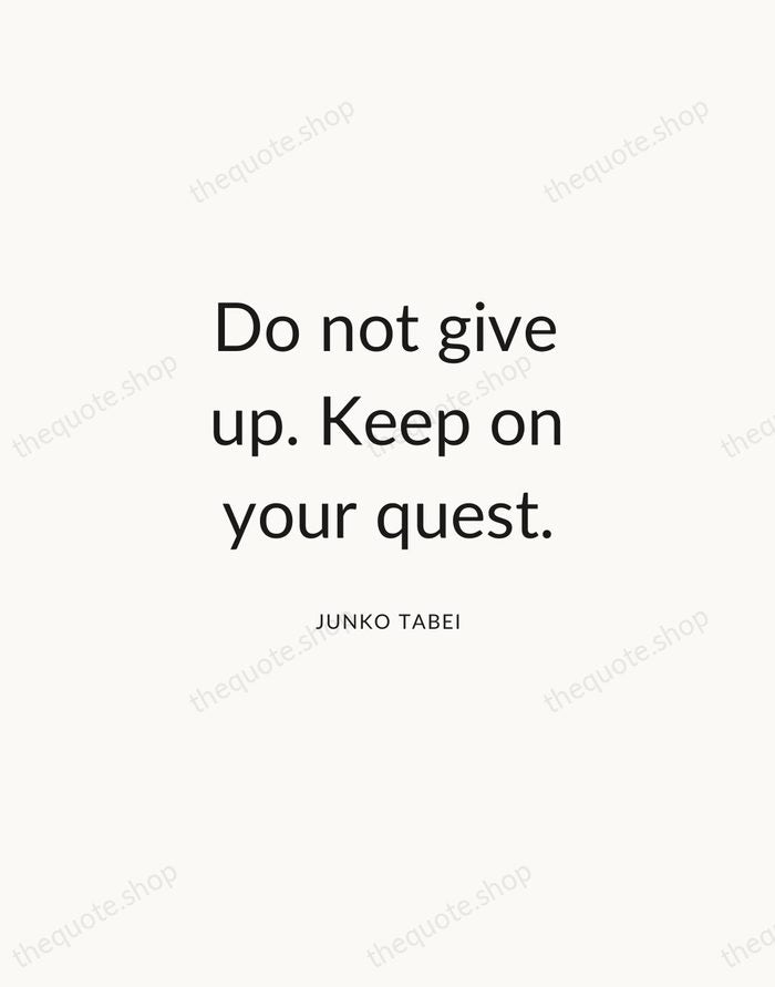 Do not give up. Keep on your quest. — Junko Tabei — Modern Sans Calm