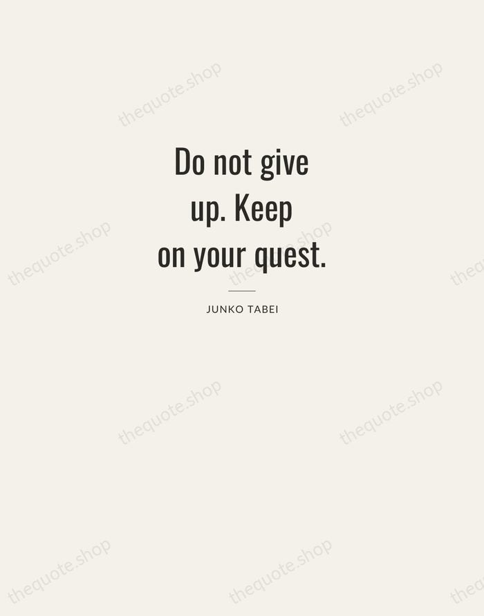 Do not give up. Keep on your quest. — Junko Tabei — Letterpress Caps