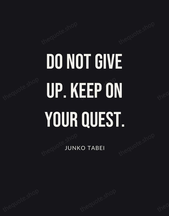 Do not give up. Keep on your quest. — Junko Tabei | Printable Wall Art — Poster Condensed