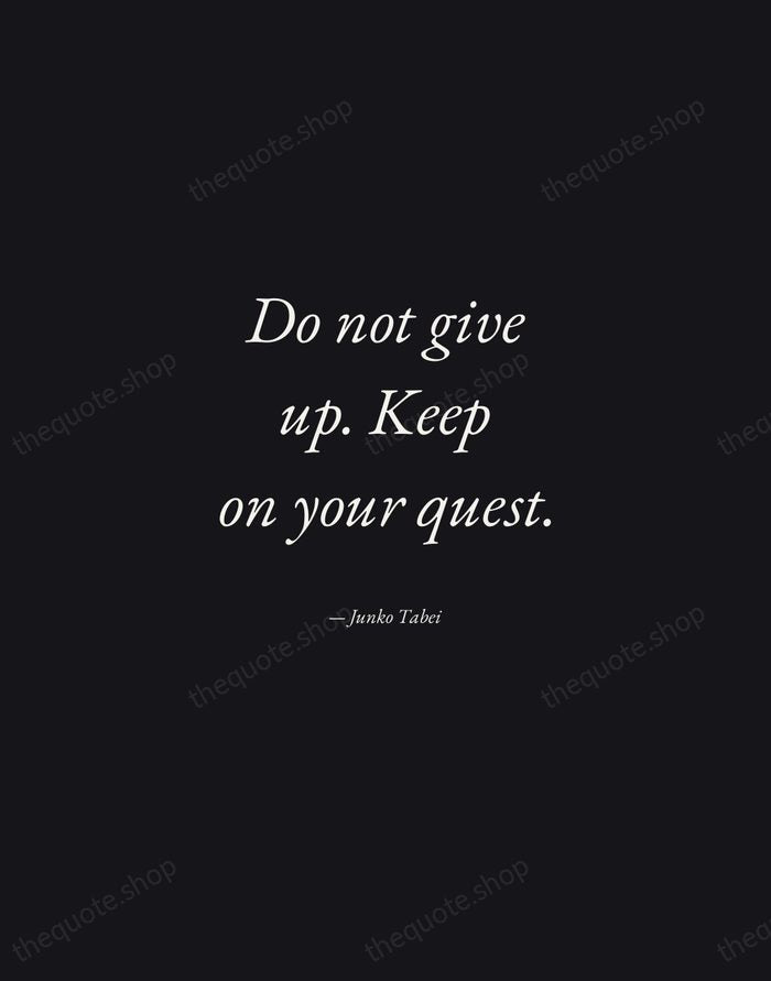 Do not give up. Keep on your quest. — Junko Tabei — Manuscript Italic
