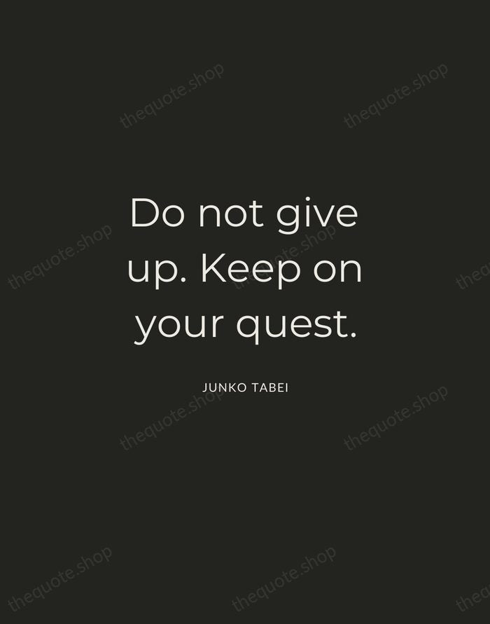 Do not give up. Keep on your quest. — Junko Tabei — Charcoal Sans