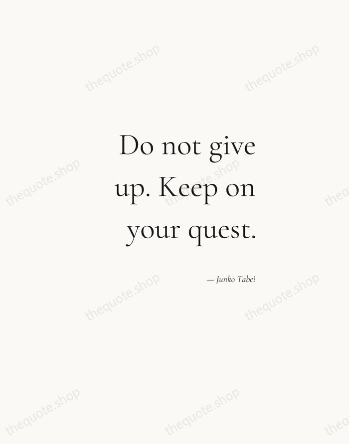 Do not give up. Keep on your quest. — Junko Tabei — Soft Serif Right