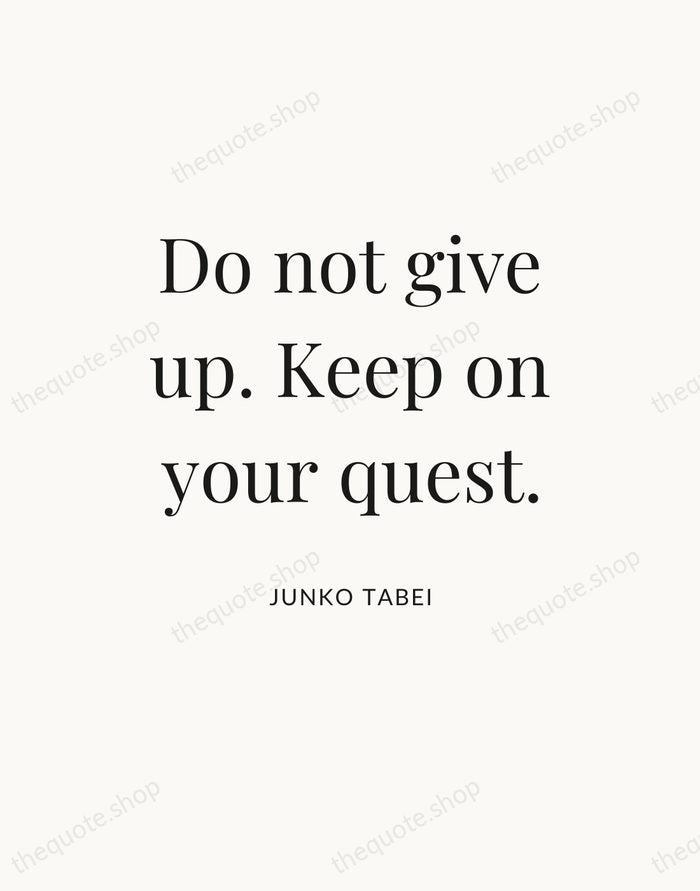 Do not give up. Keep on your quest. — Junko Tabei — Statement Serif