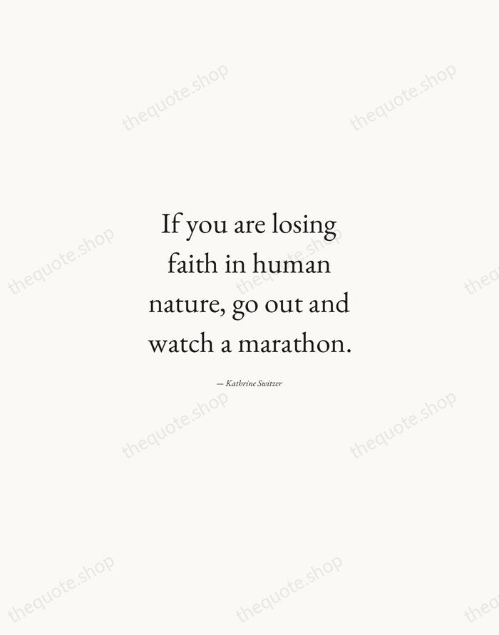 If you are losing faith in human nature, go out and watch… — Kathrine Switzer — Quiet Garamond
