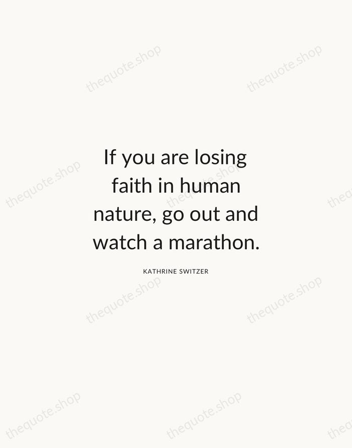 If you are losing faith in human nature, go out and watch… — Kathrine Switzer — Modern Sans Calm