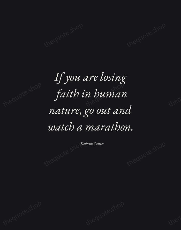 If you are losing faith in human nature, go out and watch… — Kathrine Switzer — Manuscript Italic