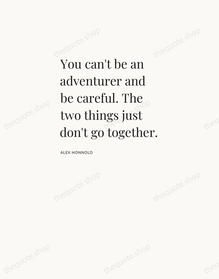 You can't be an adventurer and be careful. The two things just… — Alex Honnold — Asymmetric Left