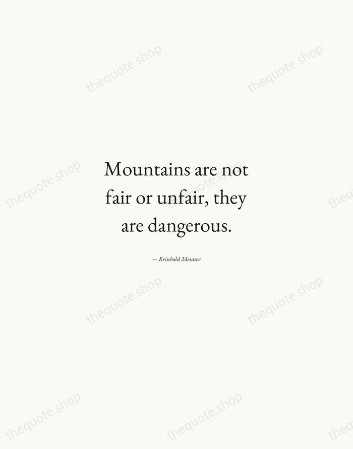Mountains are not fair or unfair, they are dangerous. — Reinhold Messner — Quiet Garamond