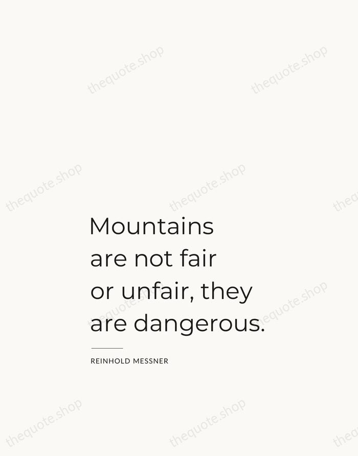 Mountains are not fair or unfair, they are dangerous. — Reinhold Messner — Studio Left