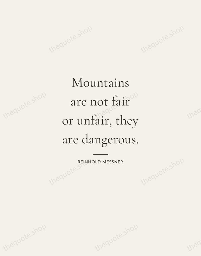 Mountains are not fair or unfair, they are dangerous. — Reinhold Messner — Gallery Rule