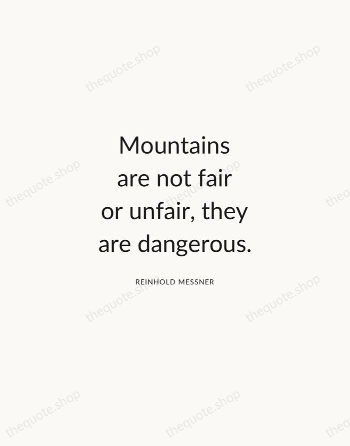 Mountains are not fair or unfair, they are dangerous. — Reinhold Messner — Modern Sans Calm