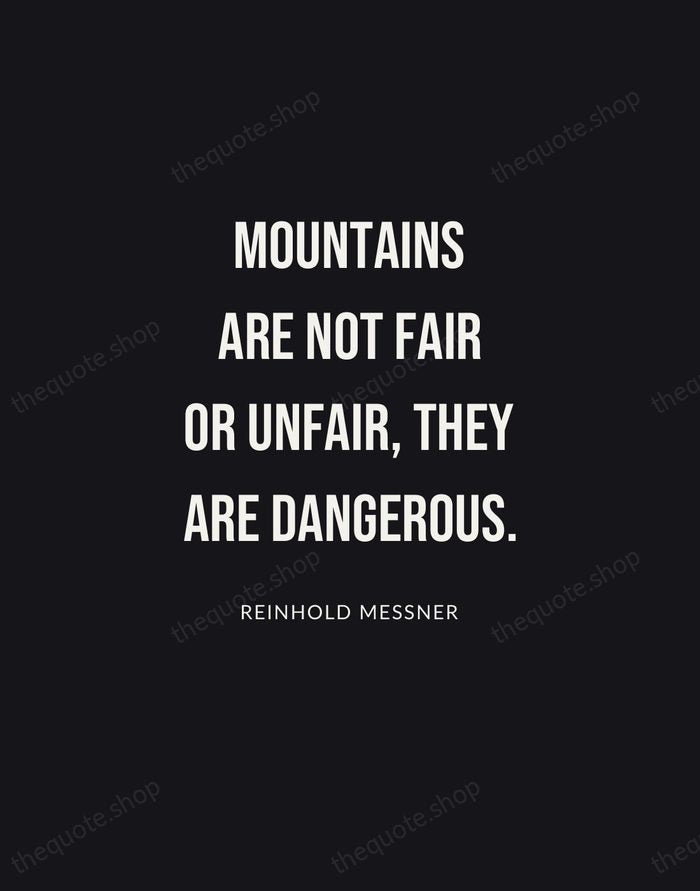 Mountains are not fair or unfair, they are dangerous. — Reinhold Messner | Printable Wall Art — Poster Condensed
