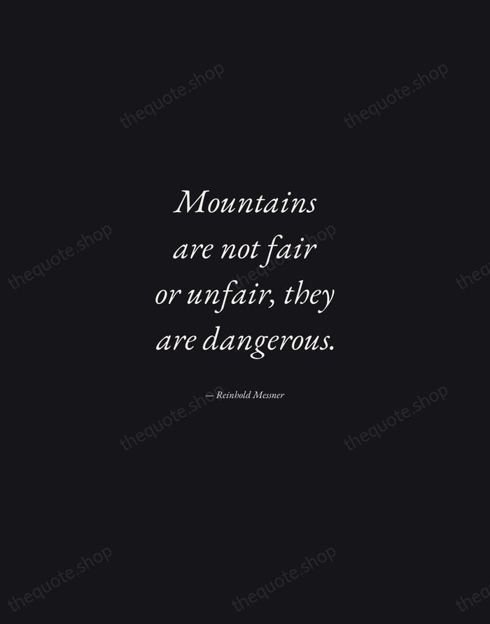 Mountains are not fair or unfair, they are dangerous. — Reinhold Messner — Manuscript Italic
