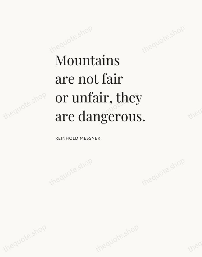 Mountains are not fair or unfair, they are dangerous. — Reinhold Messner — Asymmetric Left