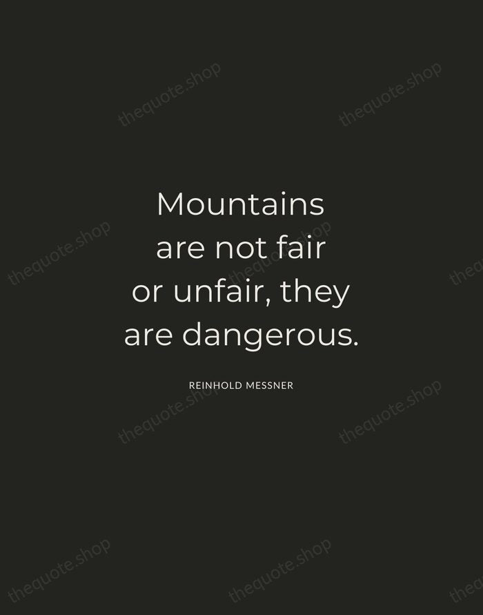Mountains are not fair or unfair, they are dangerous. — Reinhold Messner — Charcoal Sans