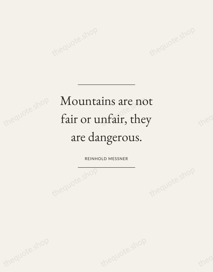 Mountains are not fair or unfair, they are dangerous. — Reinhold Messner — Gallery Frame