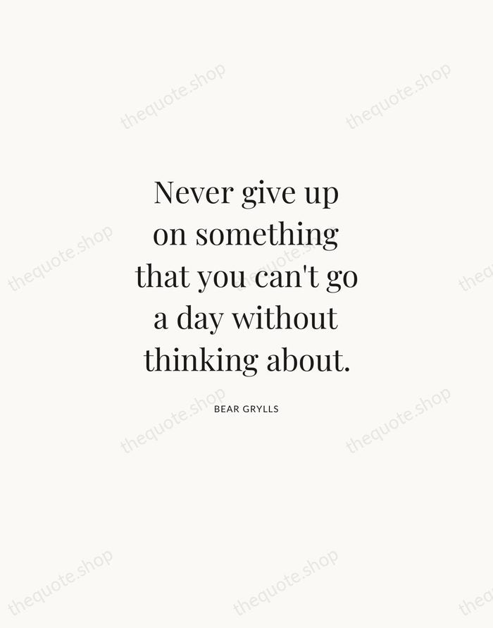 Never give up on something that you can't go a day without… — Bear Grylls | Printable Wall Art — Atelier Serif