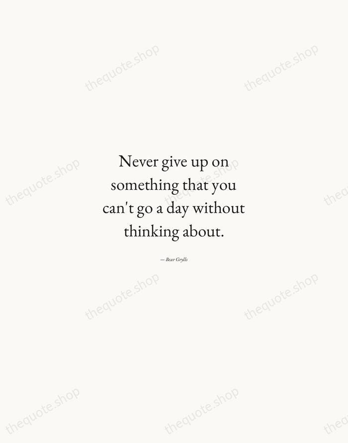 Never give up on something that you can't go a day without… — Bear Grylls — Quiet Garamond