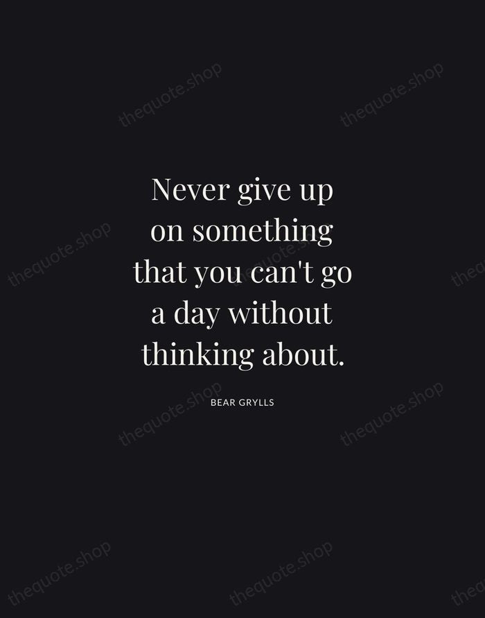Never give up on something that you can't go a day without… — Bear Grylls | Printable Wall Art — Midnight Serif