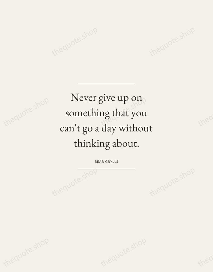 Never give up on something that you can't go a day without… — Bear Grylls — Gallery Frame