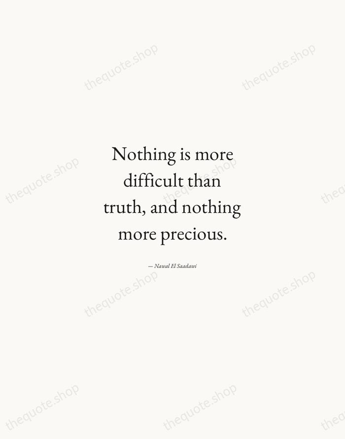 Nothing is more difficult than truth, and nothing more precious. — Nawal El Saadawi — Quiet Garamond