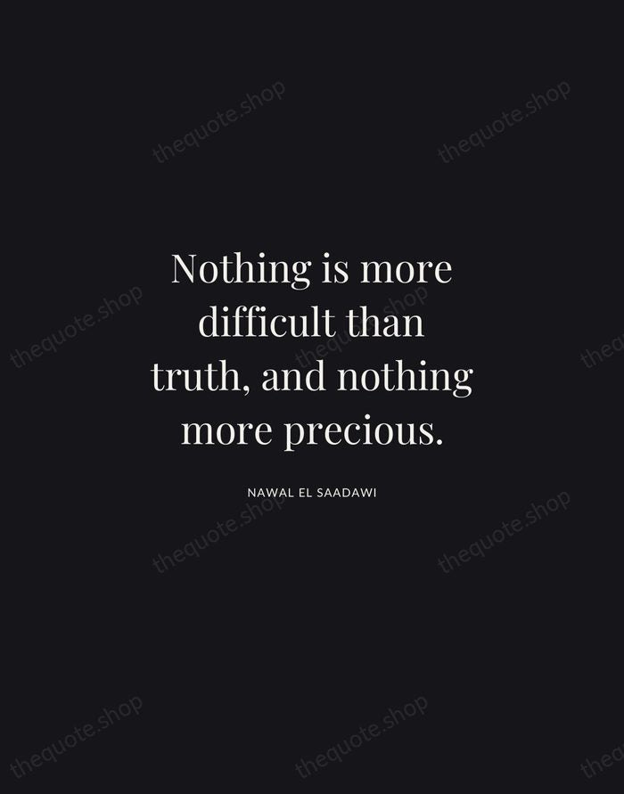 Nothing is more difficult than truth, and nothing more precious. — Nawal El Saadawi | Printable Wall Art — Midnight Serif