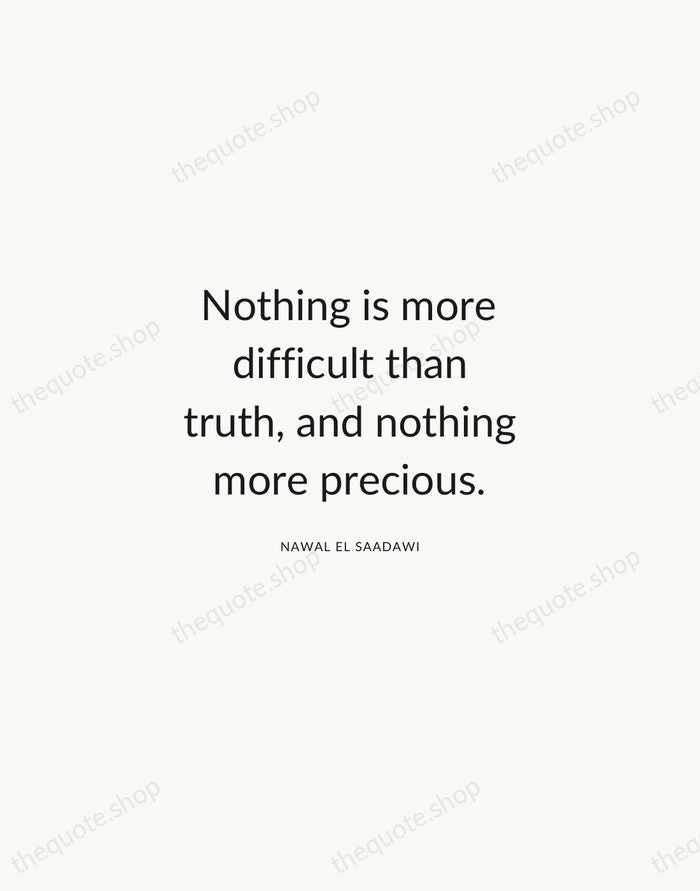 Nothing is more difficult than truth, and nothing more precious. — Nawal El Saadawi — Modern Sans Calm