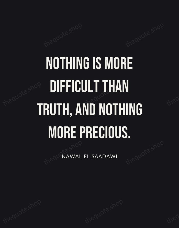 Nothing is more difficult than truth, and nothing more precious. — Nawal El Saadawi | Printable Wall Art — Poster Condensed