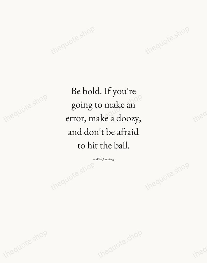 Be bold. If you're going to make an error, make a doozy… — Billie Jean King — Quiet Garamond